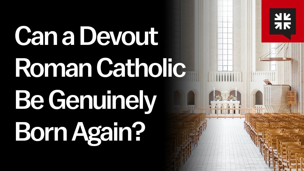 Can a Devout Roman Catholic Be Genuinely Born Again?