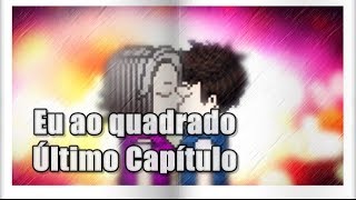 Eu² (ao quadrado) - Ultimo Capitulo: Redenção