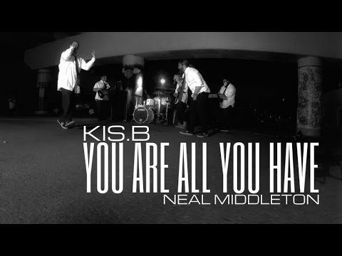 KIS.B - You Are All You Have (ft. Neal Middleton of Royal Bliss)