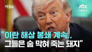 트럼프 이란 해상 봉쇄 계속…그들은 숨 막혀 죽는 돼지같아 / JTBC 아침&