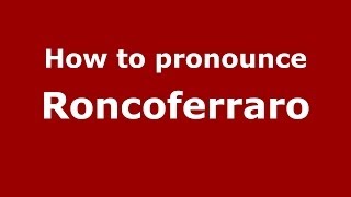 How to pronounce Roncoferraro