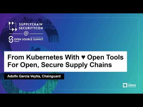 From Kubernetes With ♥ Open Tools For Open, Secure Supply Chains - Adolfo García Veytia, Chainguard