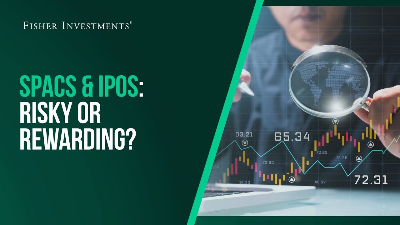 Fisher Investments Explains | SPACs & IPOs: Risky or Rewarding?
