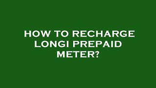 How to recharge longi prepaid meter?