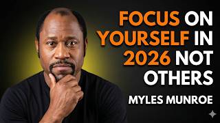 FOCUS ON YOURSELF IN 2026 NOT OTHERS - Myles Munroe Motivational Speech