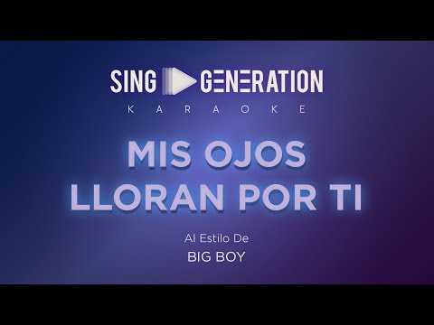 Big Boy - Mis ojos lloran por ti - Sing Generation Karaoke