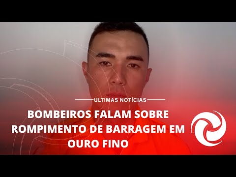 Bombeiros falam sobre rompimento de barragem em Ouro Fino