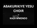 KAZA MWENDO BY ABAKURIKIYE YESU CHOIR