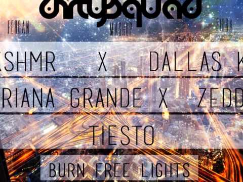 KSHMR & DALLAS K  Vs Zedd Ft Ariana Grande Vs Tiesto- Burn Free Lights (DIRTYSQUAD Bootleg)