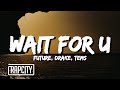 Future WAIT FOR U Lyrics Ft Drake Tems
