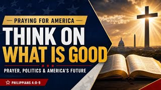 PFL-Think on What Is Good: Prayer, Politics, and America’s Future