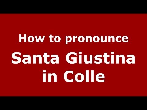 How to pronounce Santa Giustina in Colle (Italian/Italy) - PronounceNames.com