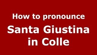 How to pronounce Santa Giustina In Colle