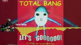 Total Bang - Let's Goooooo! (Come on Everybody)