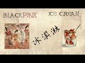 BLACKPINK, Selena Gomez - Ice Cream (Ancient Chinese Style)