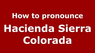 How to pronounce Hacienda Sierra Colorada