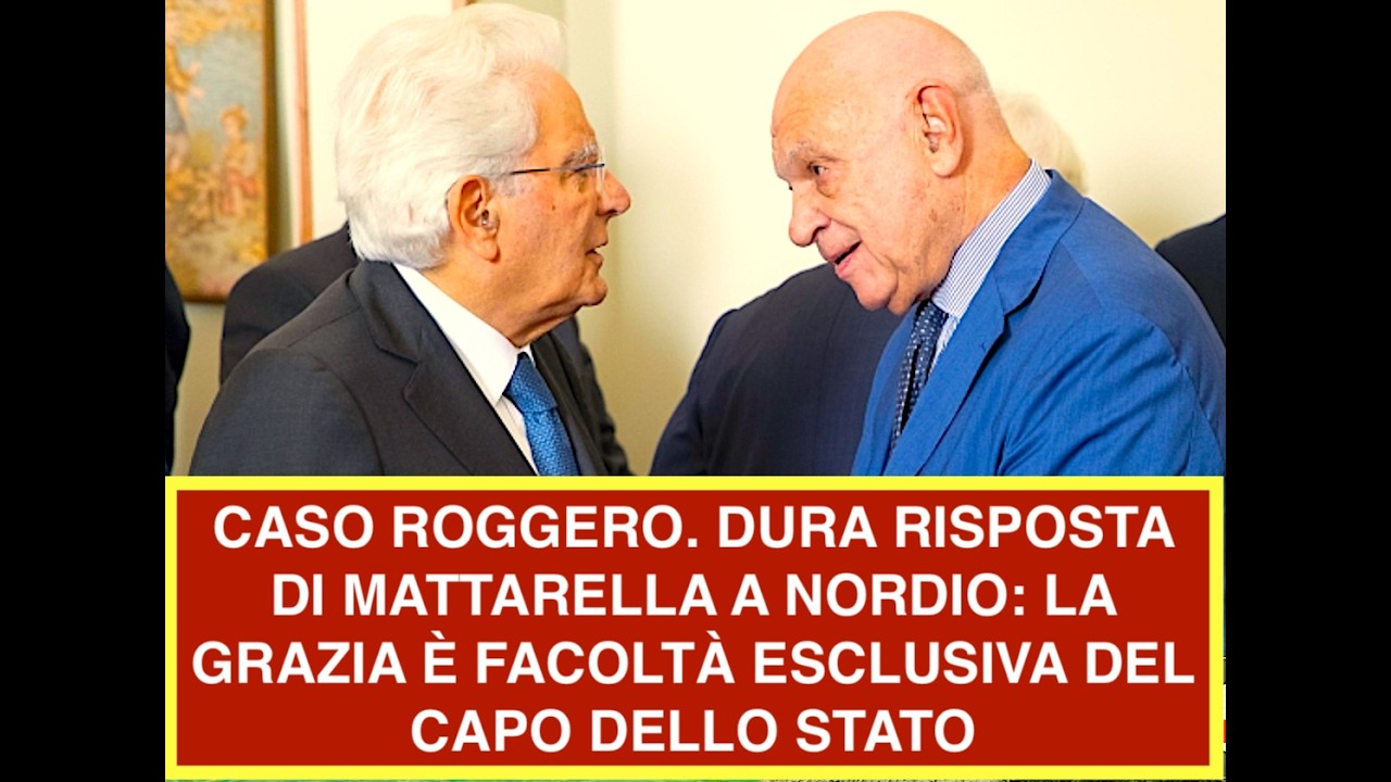 CASO ROGGERO. DURA RISPOSTA DI MATTARELLA A NORDIO: LA GRAZIA È FACOLTÀ ESCLUSIVA DEL CAPO DELLO S