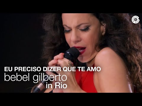 Bebel Gilberto | Eu Preciso Dizer Que Te Amo | Bebel Gilberto In Rio (Ao Vivo)
