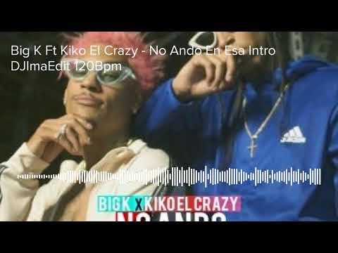 Big K Ft Kiko El Crazy - No Ando En Esa Intro DJImaEdit 120Bpm