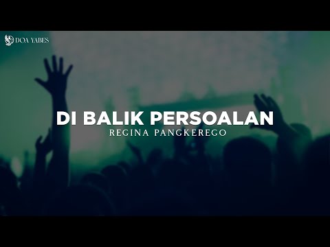 Di Balik Persoalan - Regina Pangkerego (Lirik) Lagu Rohani