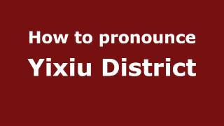 How to pronounce Yixiu District