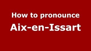 How to pronounce Aix-En-Issart
