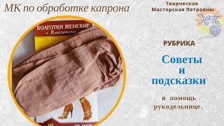 Мастер класс ОБРАБОТКА КАПРОНА (КОЛГОТКИ) Советы и подсказки в помощь рукодельнице
