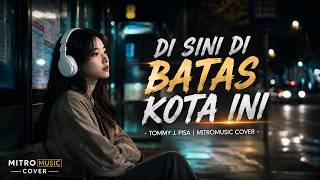 Download lagu DI SINI DI BATAS KOTA INI - TOMMY J PISA | MITROMUSIC COVER mp3 Download lagu DI SINI DI BATAS KOTA INI - TOMMY J PISA | MITROMUSIC COVER mp3