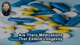 Are There Medications That Extend Longevity?