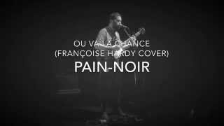 Pain-Noir - Où va la chance (Françoise Hardy Cover)