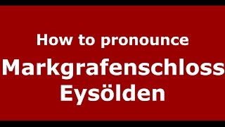 How to pronounce Markgrafenschloss Eysölden