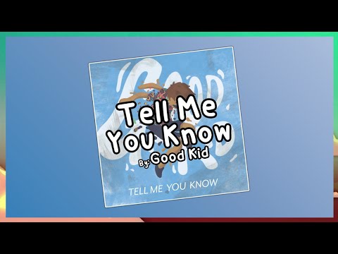 Good Kid - Tell Me You Know (Unofficial Lyric Video)
