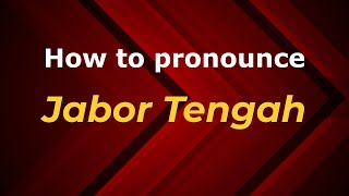 How to pronounce Jabor Tengah
