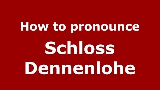 How to pronounce Schloss Dennenlohe