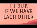 Alec Benjamin - If We Have Each Other (Lyrics) | 1 HOUR