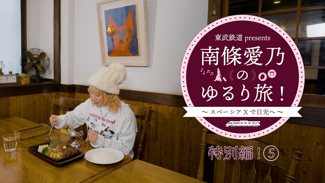 『東武鉄道 presents 南條愛乃のゆるり旅！～スペーシア Xで日光へ～』特別編⑤