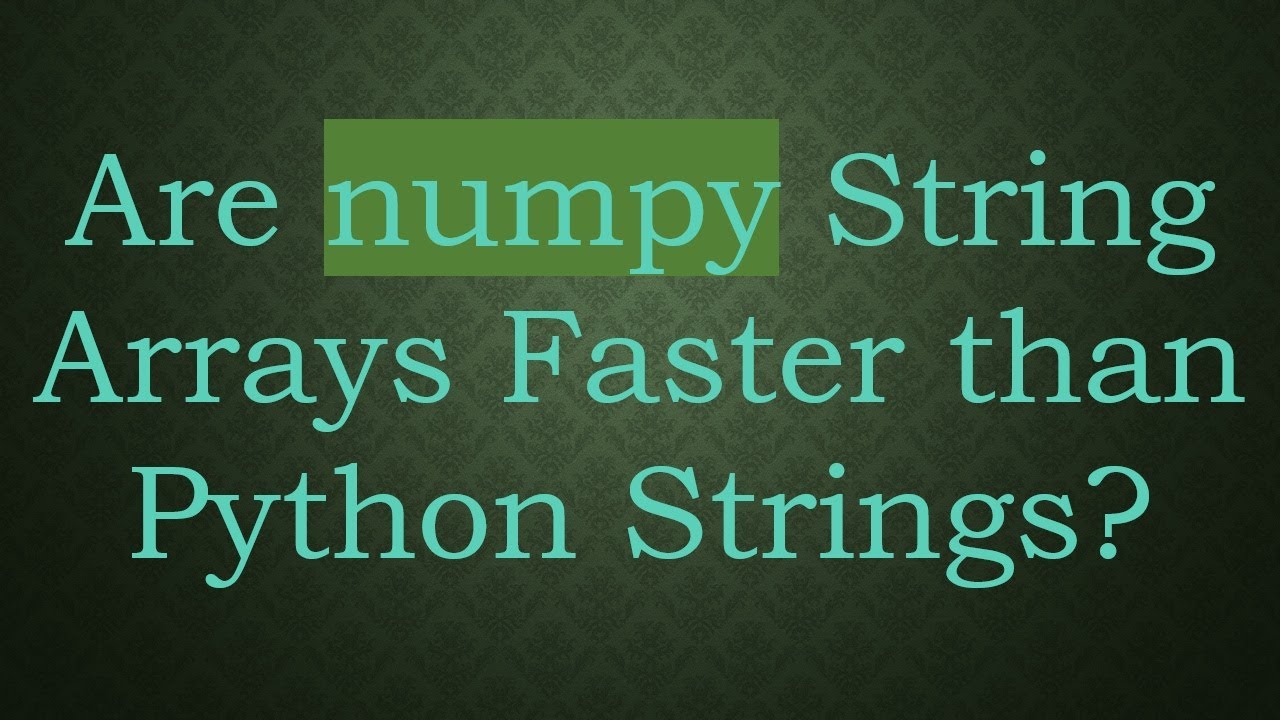 Are numpy String Arrays Faster than Python Strings?