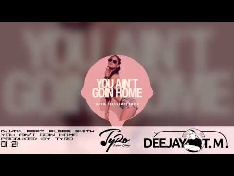 DJ-T.M. feat. Algee Smith - You Ain't Goin Home (prod by TyRo)