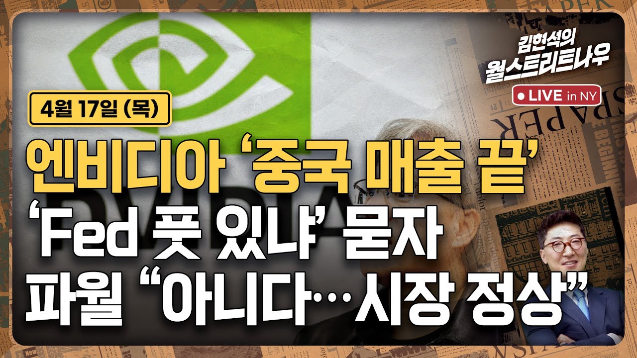 [김현석의 월스트리트나우-4월17일] 엔비디아 '중국 매출 끝'' | Fed 풋 있냐' 묻자, 파월 "아니다…시장 정상"