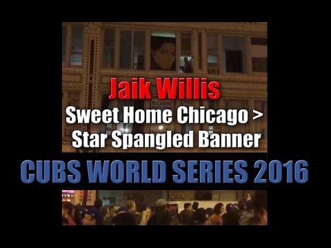 CUBS WORLD SERIES 2016 Jaik Willis : Sweet Home Chicago + Star Spangled Banner