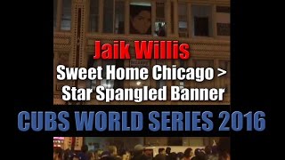 CUBS WORLD SERIES 2016 Jaik Willis : Sweet Home Chicago + Star Spangled Banner