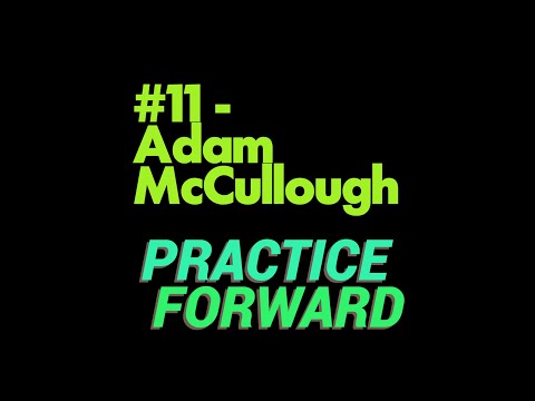 Practice Forward Podcast (Adam McCullough) Ep11.