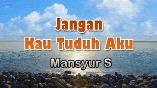 Download lagu Jangan Kau Tuduh Aku - Mansyur S (lirik Lagu)  ~ demi dirimu sayang, ku tiada mengapa mp3