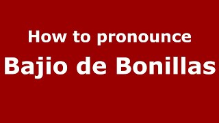 How to pronounce Bajio De Bonillas