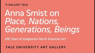 Anna Smist on Place, Nations, Generations, Beings: 200 Years of Indigenous North American Art