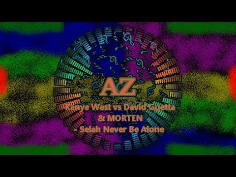 AZ - Kanye West vs David Guetta & MORTEN - Selah Never Be Alone