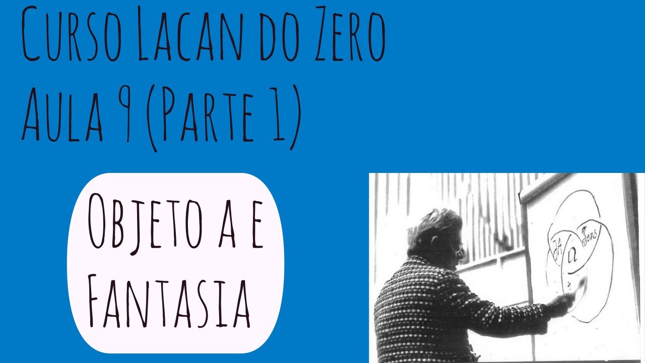 Objeto a e Fantasia - Lacan do Zero: Aula 9 (Parte 1)