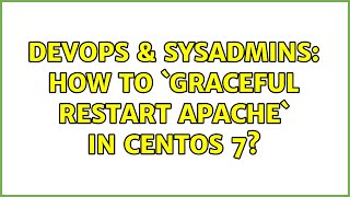DevOps & SysAdmins: How to `Graceful Restart Apache` in centos 7? (3 Solutions!!)