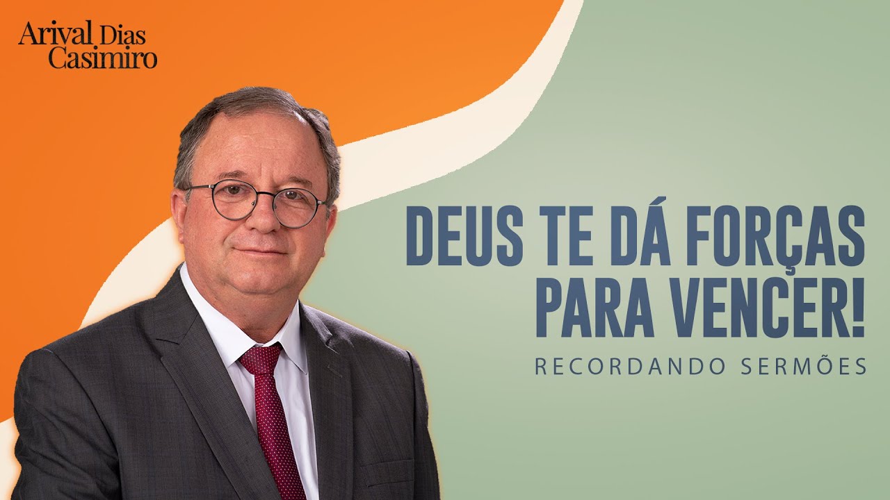 Deus Te Dá Forças para Vencer! | Rev. Arival Dias Casimiro