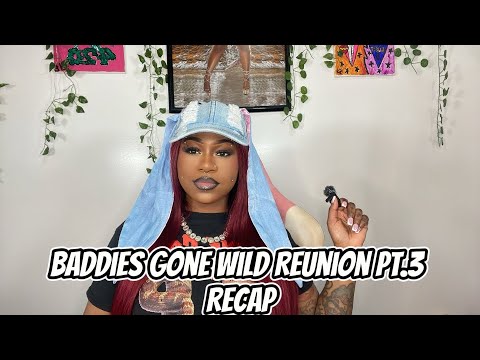 BADDIES GONE WILD REUNION PT.3 RECAP
